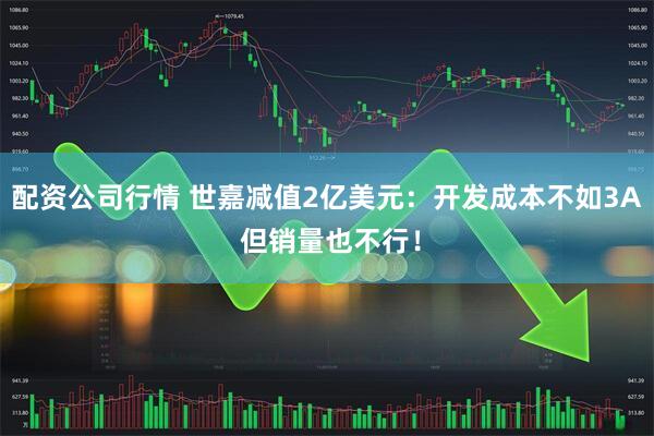 配资公司行情 世嘉减值2亿美元：开发成本不如3A 但销量也不行！